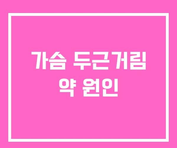 가슴 두근거림 약 원인 가슴 두근거림 약 원인