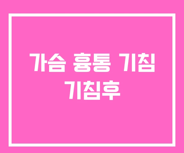 가슴 흉통 기침 기침후 가슴 흉통 기침 기침후