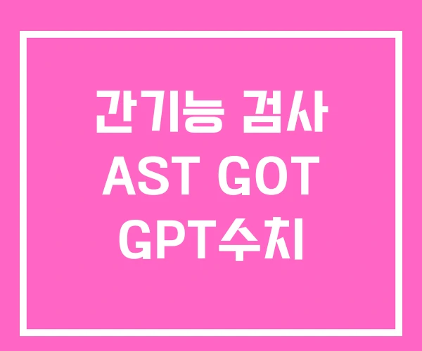 간기능 검사 AST GOT GPT수치 간기능 검사 AST GOT GPT수치