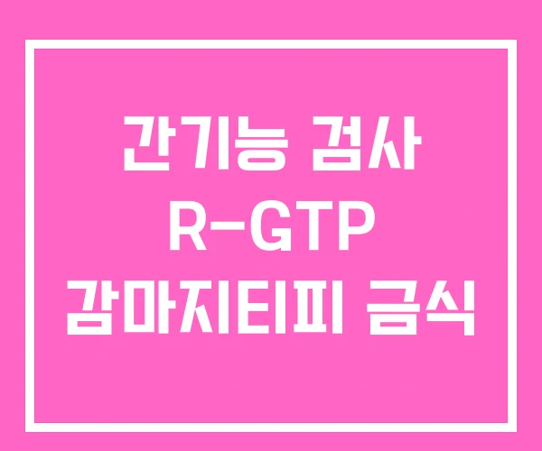 간기능 검사 R-GTP 감마지티피 금식
