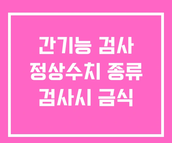 간기능 검사 정상수치 종류 검사시 금식 간기능 검사 정상수치 종류 검사시 금식