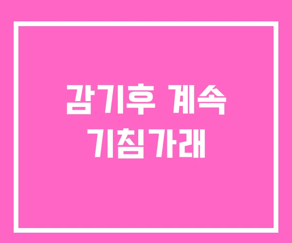 감기후 계속 기침가래