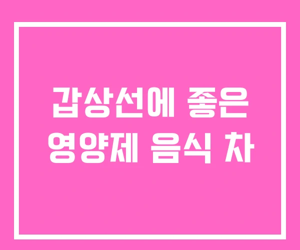 갑상선에 좋은 영양제 음식 차 갑상선에 좋은 영양제 음식 차