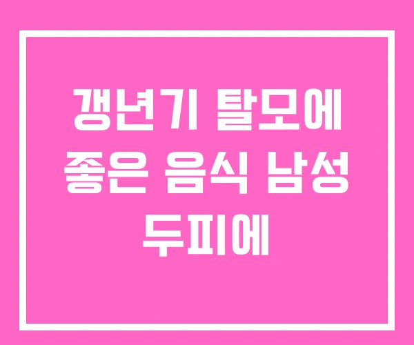 갱년기 탈모에 좋은 음식 남성 두피에 갱년기 탈모에 좋은 음식 남성 두피에