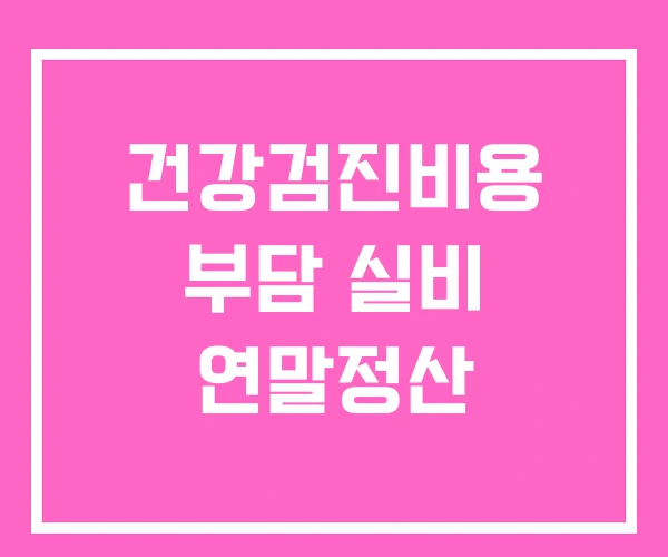 건강검진비용 부담 실비 연말정산 건강검진비용 부담 실비 연말정산