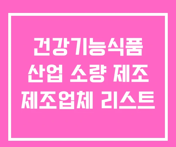 건강기능식품 산업 소량 제조 제조업체 리스트