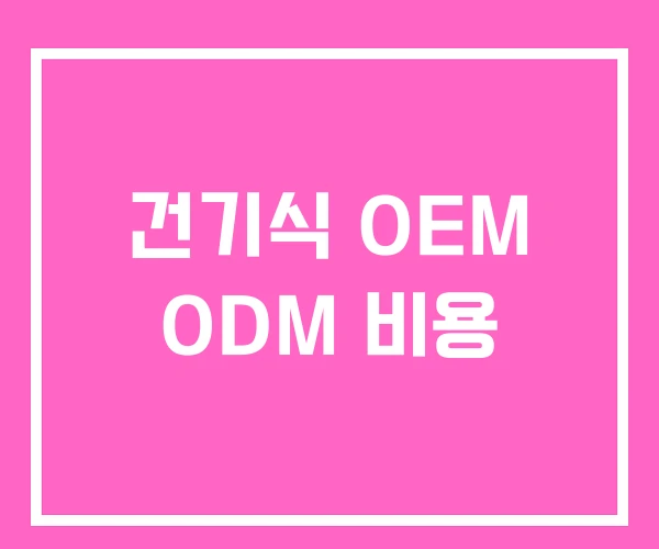 건기식 OEM ODM 비용 건기식 OEM ODM 비용