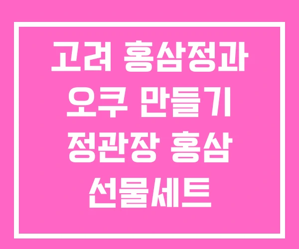 고려 홍삼정과 오쿠 만들기 정관장 홍삼 선물세트