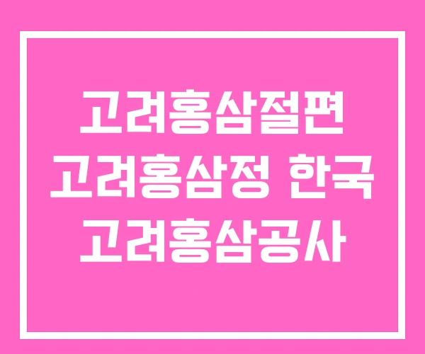 고려홍삼절편 고려홍삼정 한국 고려홍삼공사