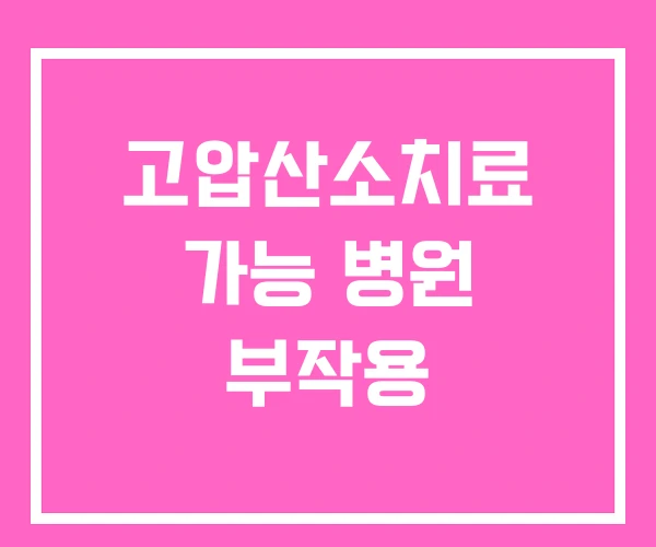 고압산소치료 가능 병원 부작용 고압산소치료 가능 병원 부작용