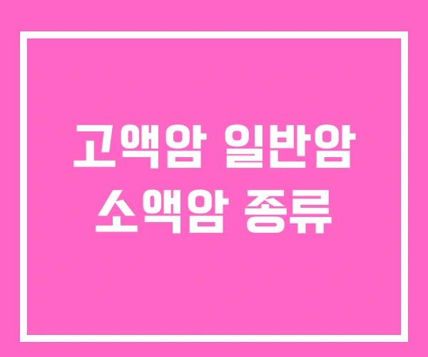 고액암 일반암 소액암 종류 고액암 일반암 소액암 종류