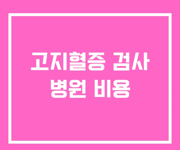 고지혈증 검사 병원 비용 고지혈증 검사 병원 비용