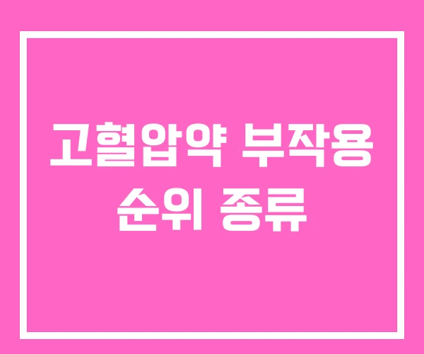고혈압약 부작용 순위 종류 고혈압약 부작용 순위 종류