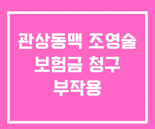 관상동맥 조영술 보험금 청구 부작용 관상동맥 조영술 보험금 청구 부작용