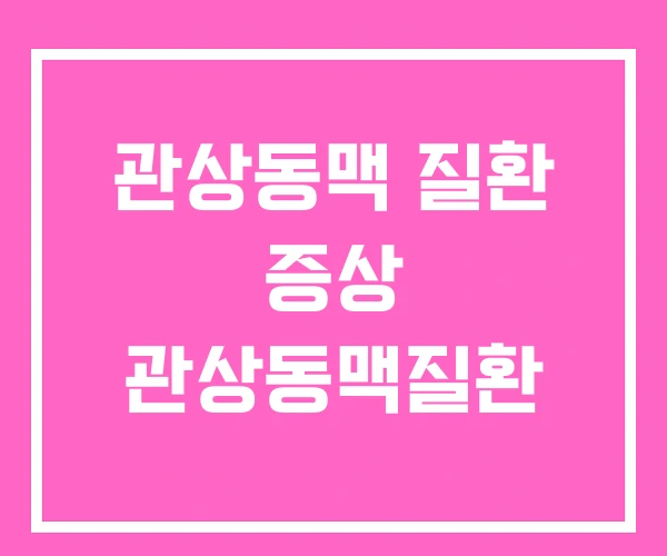 관상동맥 질환 증상 관상동맥질환 관상동맥 질환 증상 관상동맥질환