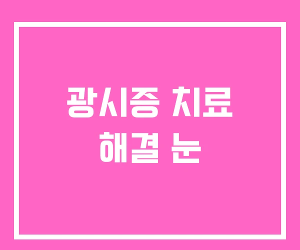 광시증 치료 해결 눈 광시증 치료 해결 눈