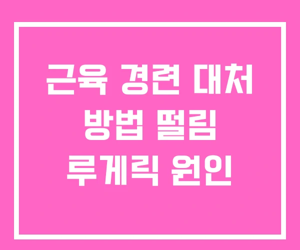 근육 경련 대처 방법 떨림 루게릭 원인 근육 경련 대처 방법 떨림 루게릭 원인