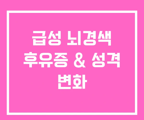 급성 뇌경색 후유증 & 성격 변화