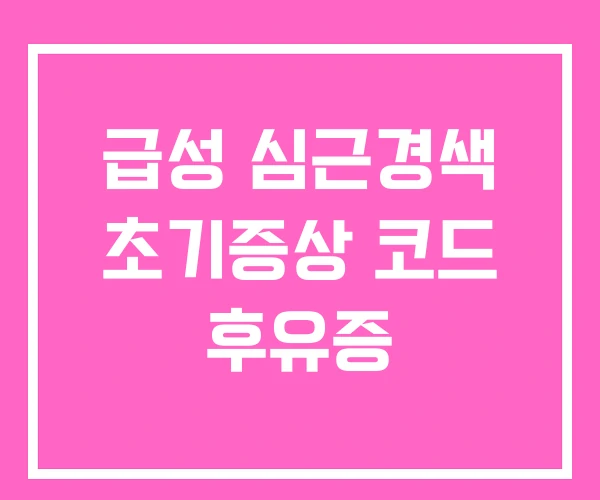 급성 심근경색 초기증상 코드 후유증