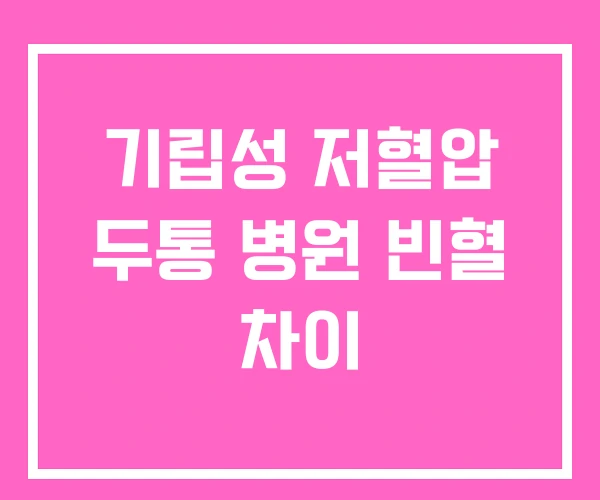 기립성 저혈압 두통 병원 빈혈 차이 기립성 저혈압 두통 병원 빈혈 차이