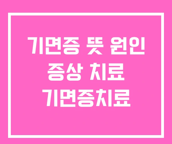 기면증 뜻 원인 증상 치료 기면증치료 기면증 뜻 원인 증상 치료 기면증치료