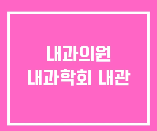 내과의원 내과학회 내관 내과의원 내과학회 내관