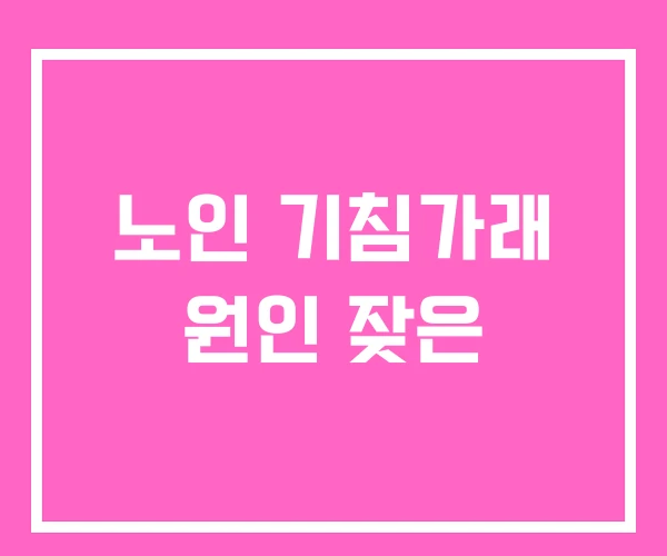 노인 기침가래 원인 잦은