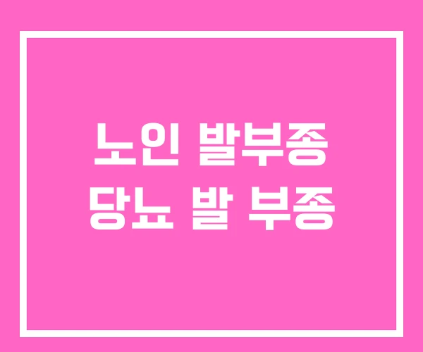 노인 발부종 당뇨 발 부종