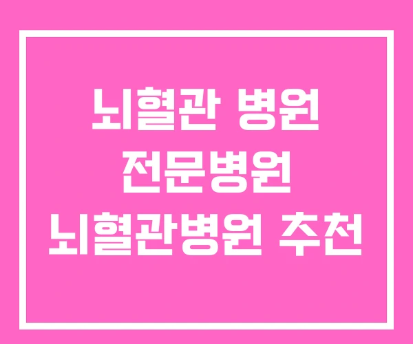 뇌혈관 병원 전문병원 뇌혈관병원 추천 뇌혈관 병원 전문병원 뇌혈관병원 추천