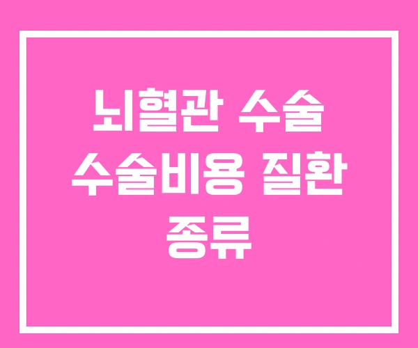 뇌혈관 수술 수술비용 질환 종류