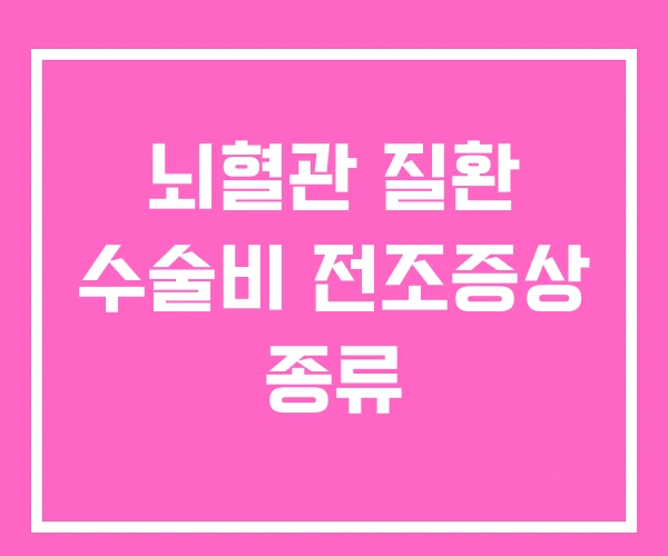 뇌혈관 질환 수술비 전조증상 종류 뇌혈관 질환 수술비 전조증상 종류