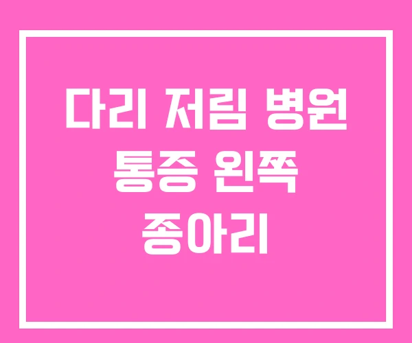 다리 저림 병원 통증 왼쪽 종아리