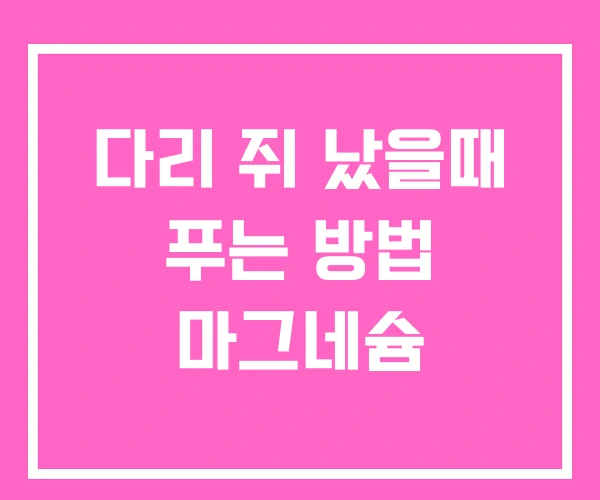 다리 쥐 났을때 푸는 방법 마그네슘