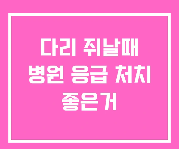 다리 쥐날때 병원 응급 처치 좋은거