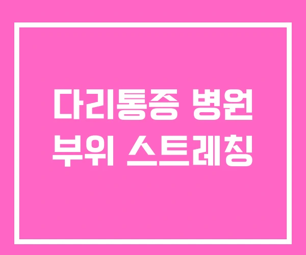 다리통증 병원 부위 스트레칭