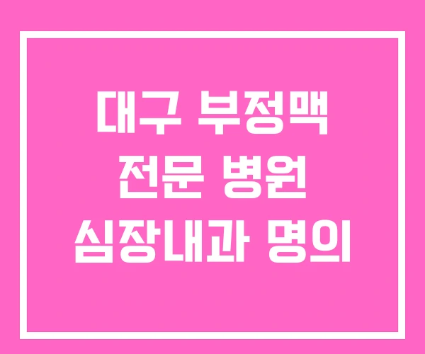 대구 부정맥 전문 병원 심장내과 명의