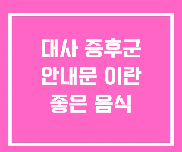 대사 증후군 안내문 이란 좋은 음식