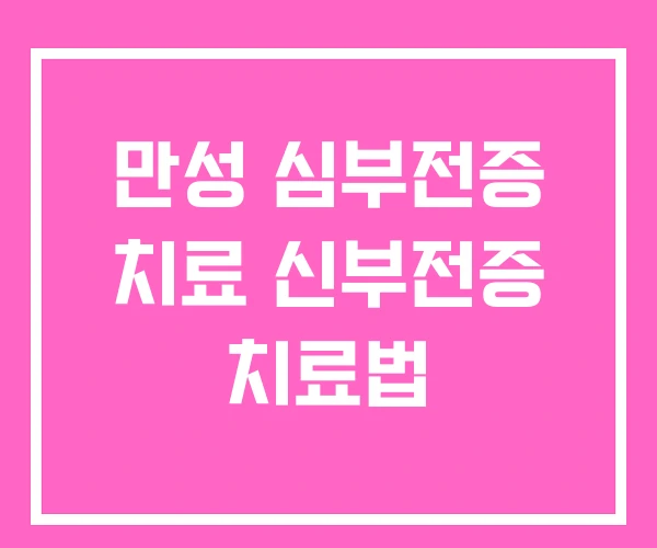 만성 심부전증 치료 신부전증 치료법