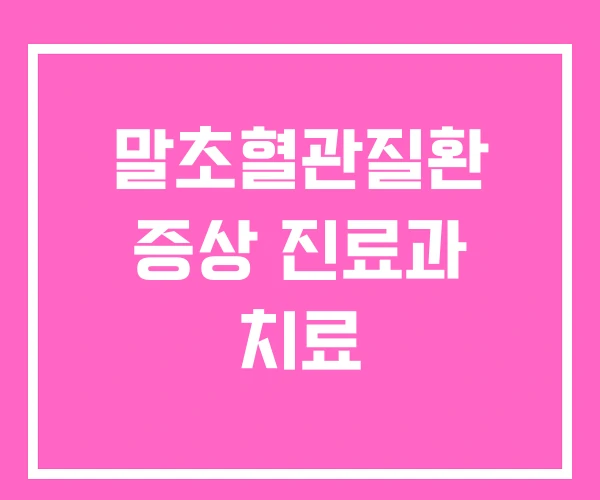 말초혈관질환 증상 진료과 치료