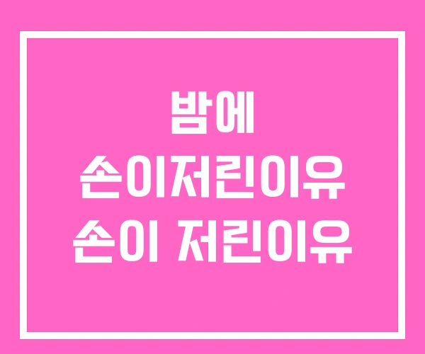 밤에 손이저린이유 손이 저린이유