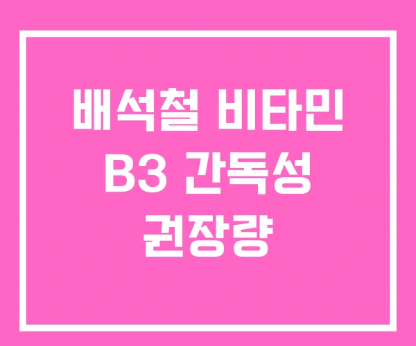 배석철 비타민 B3 간독성 권장량