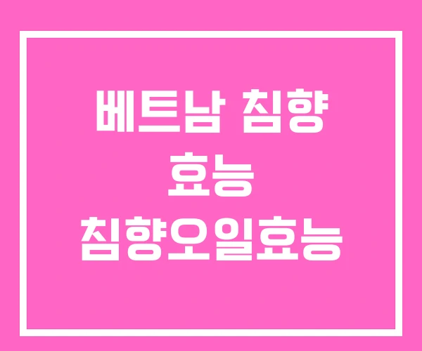 베트남 침향 효능 침향오일효능 베트남 침향 효능 침향오일효능