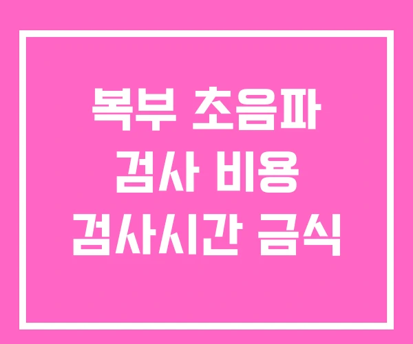 복부 초음파 검사 비용 검사시간 금식