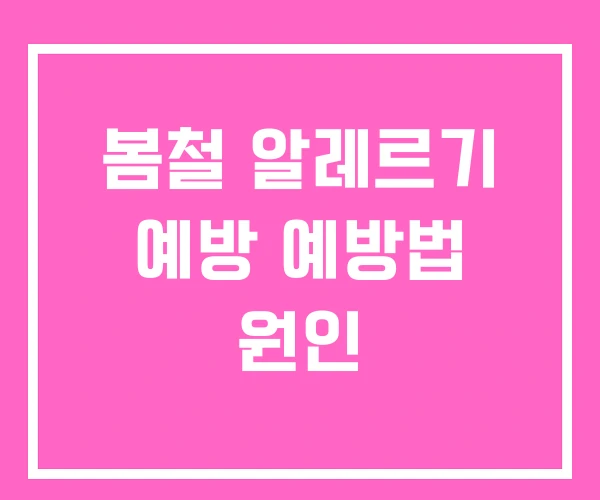 봄철 알레르기 예방 예방법 원인