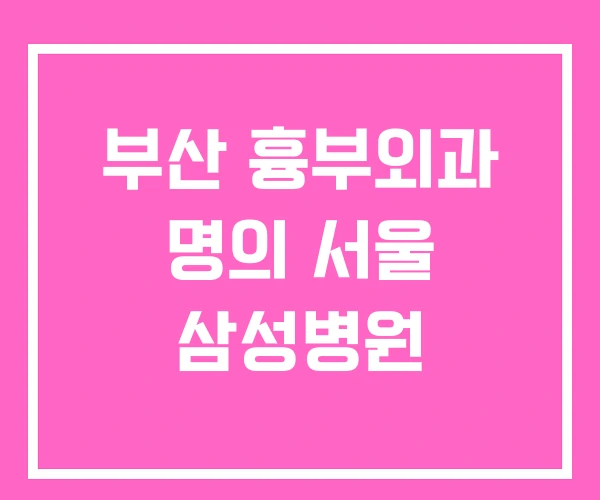 부산 흉부외과 명의 서울 삼성병원 부산 흉부외과 명의 서울 삼성병원