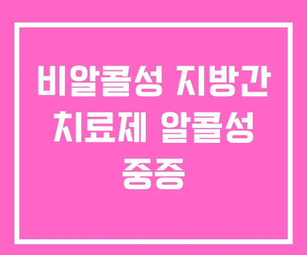 비알콜성 지방간 치료제 알콜성 중증