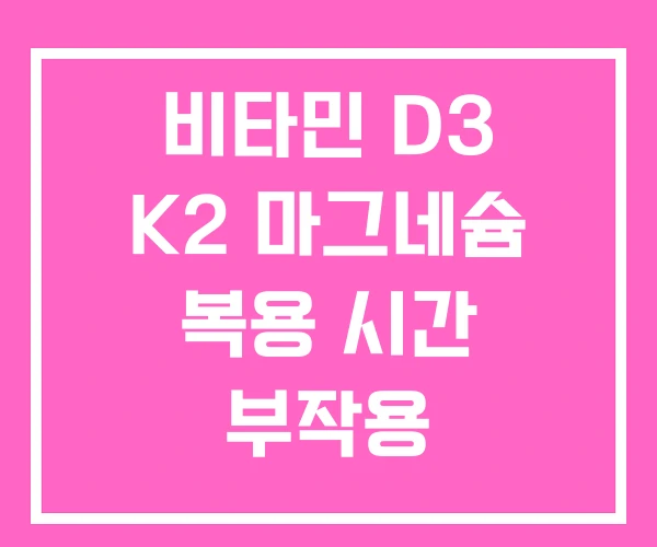 비타민 D3 K2 마그네슘 복용 시간 부작용