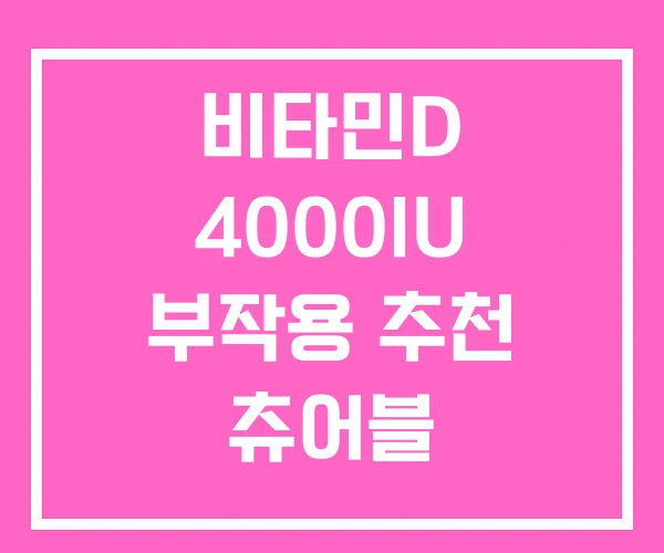 비타민D 4000IU 부작용 추천 츄어블
