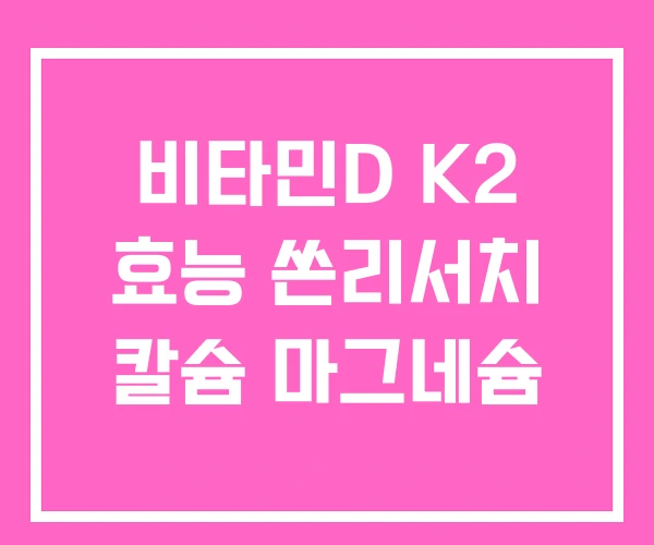 비타민D K2 효능 쏜리서치 칼슘 마그네슘