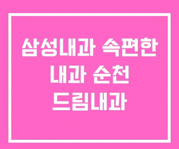 삼성내과 속편한 내과 순천 드림내과